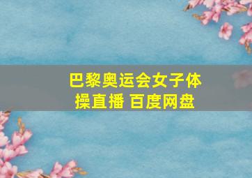 巴黎奥运会女子体操直播 百度网盘